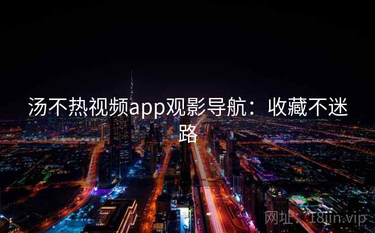 汤不热视频app观影导航：收藏不迷路