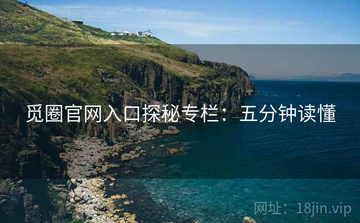 觅圈官网入口探秘专栏：五分钟读懂